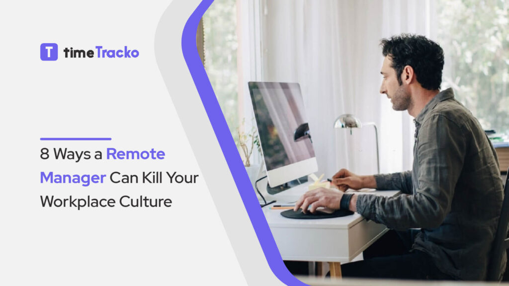 8 Ways a Remote Manager Can Kill Your Workplace Culture