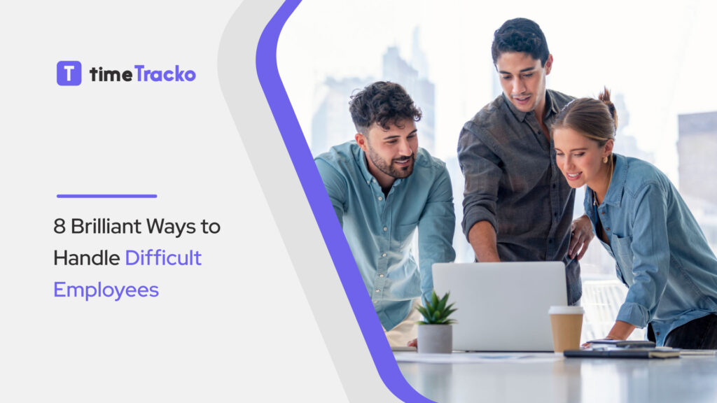 8 Brilliant Ways to Handle Difficult Employees