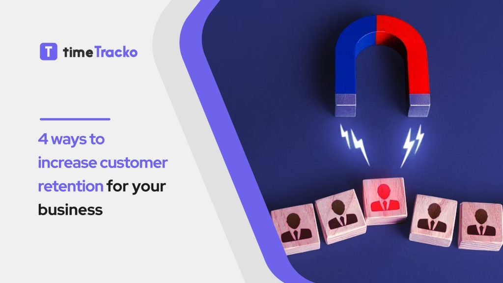 4 ways to increase customer retention for your business - timeTracko