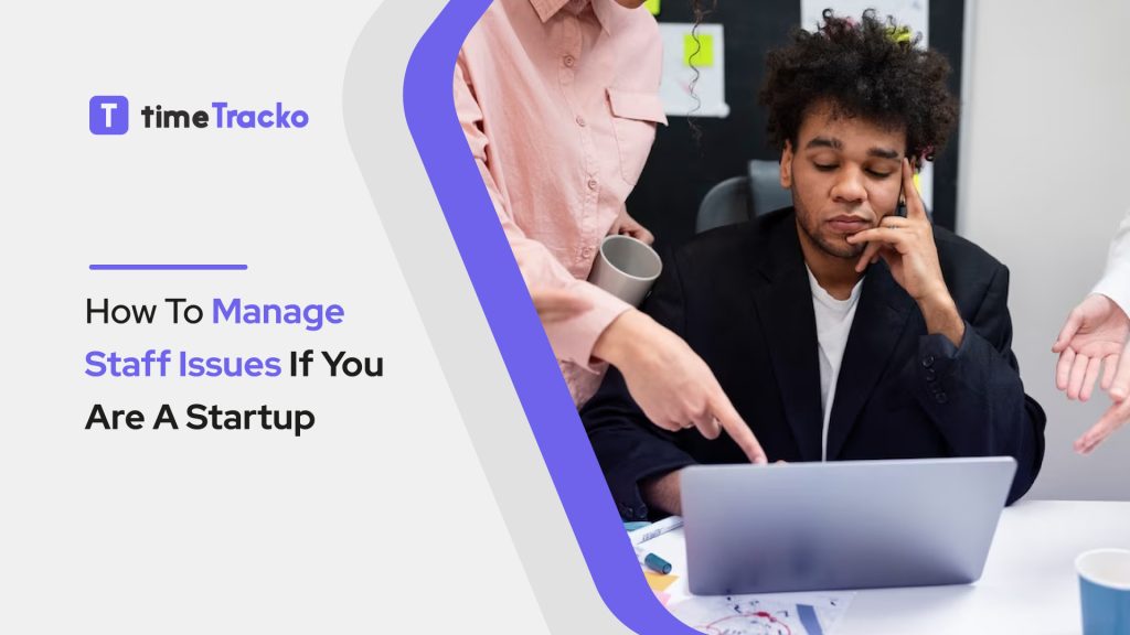 Time Craig Issue How To Manage Staff Issues If You Are A Startup - timeTracko